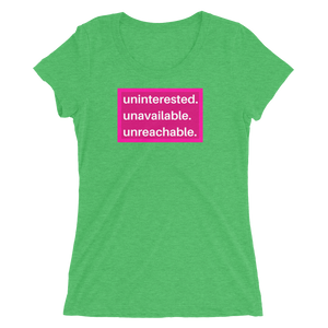 uninterested. unavailable. unreachable. Women’s Shirt